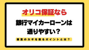 オリコ保証なら銀行マイカーローンは通りやすい？審査のカギを握るポイントとは？