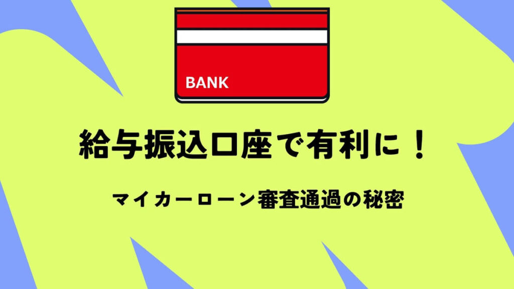 給与振込口座で有利に！マイカーローン審査通過の秘密