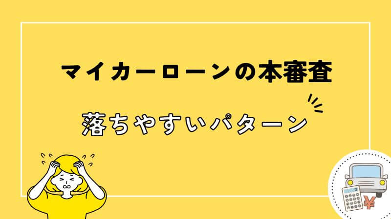 マイカーローンの本審査に落ちやすいパターン