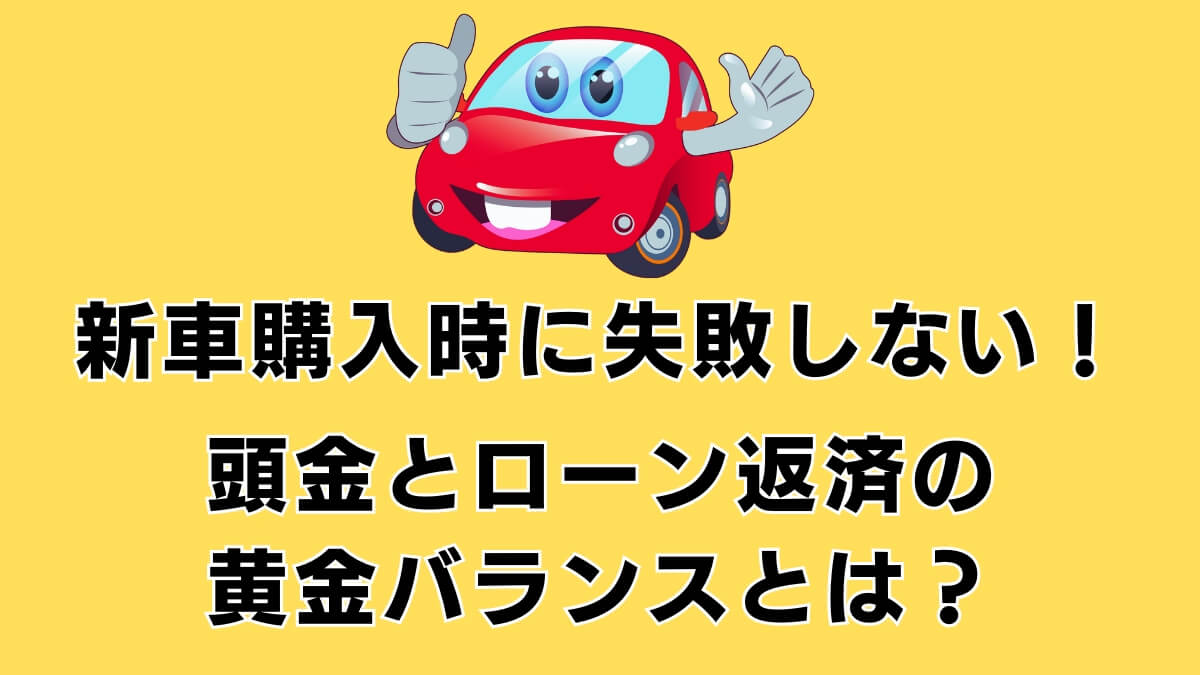 新車購入時に失敗しない！頭金とローン返済の黄金バランスとは？