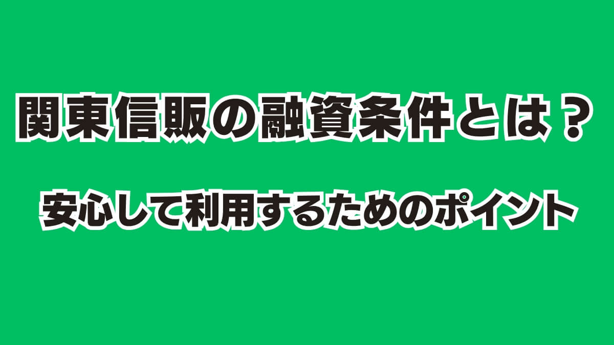 関東信販の融資条件とは？安心して利用するためのポイント