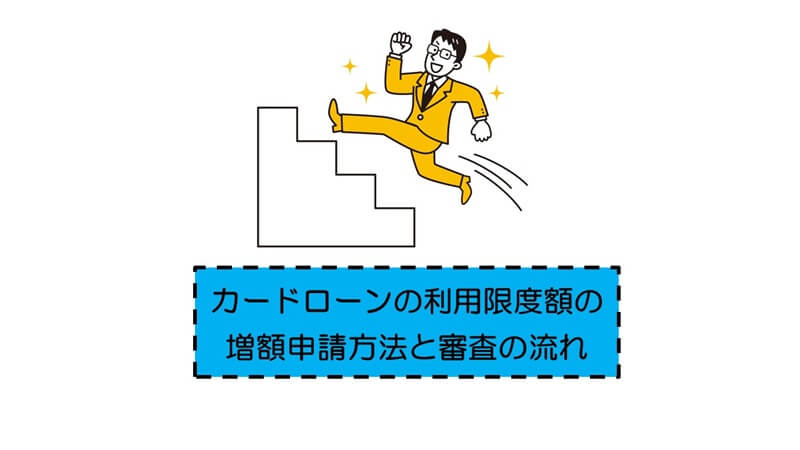 カードローンの利用限度額の増額申請方法と審査の流れ