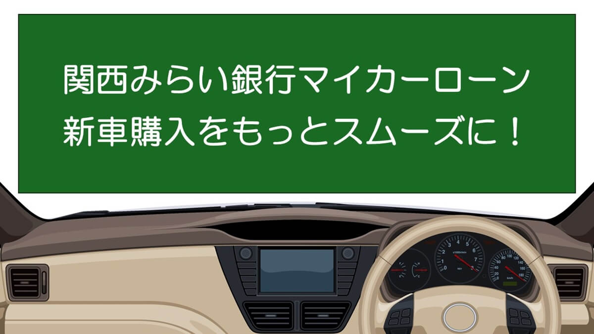 関西みらい銀行マイカーローンで新車購入をもっとスムーズに！