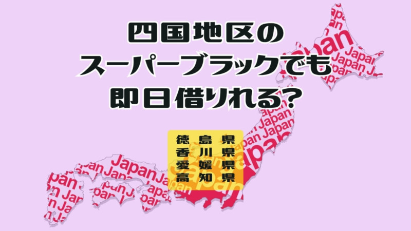 四国地区のスーパーブラックでも即日借りれる？