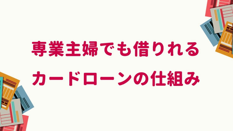 専業主婦でも借りれるカードローンの仕組み