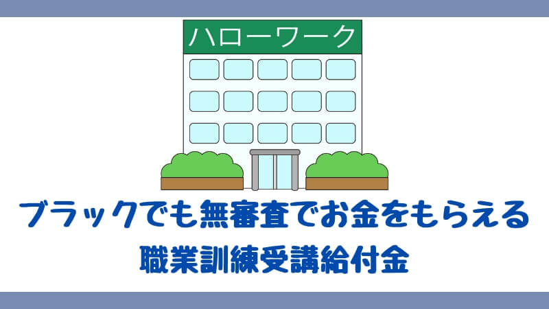 ブラックでも無審査でお金をもらえる職業訓練受講給付金